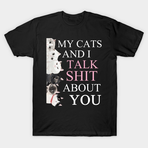 my cats and i talk shit about you funny cat lover gift T-Shirt by GothicDesigns